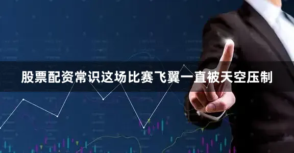 股票配资常识这场比赛飞翼一直被天空压制