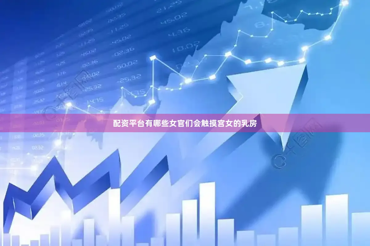 配资平台有哪些女官们会触摸宫女的乳房