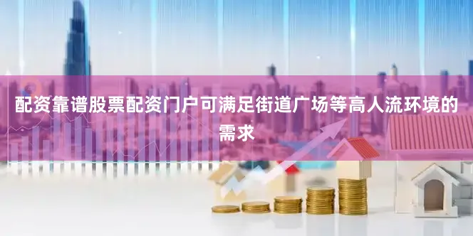 配资靠谱股票配资门户可满足街道广场等高人流环境的需求