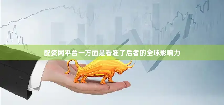 配资网平台一方面是看准了后者的全球影响力