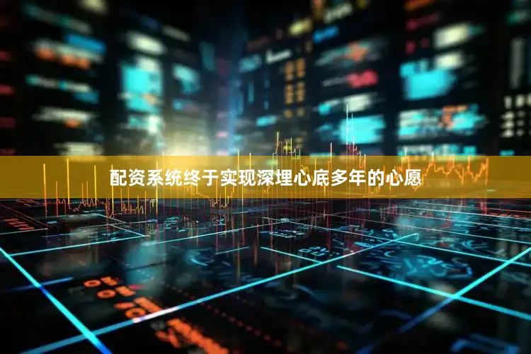 配资系统终于实现深埋心底多年的心愿